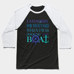 I am sorry, I was docking the boat Baseball T-Shirt